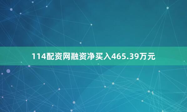 114配资网融资净买入465.39万元
